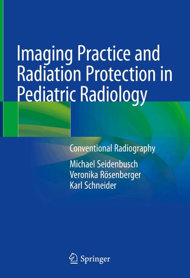 Michael Seidenbusch, Veronika Rösenberger, Karl Schneider - Imaging Practice and Radiation Protection in Pediatric Radiology, Inbunden
