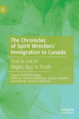 Grigoriǐ Vasil’evich Verigin, Grigorii Vasil’evich Verigin, Verigin, Grigorii Vasil'evich Verigin, Veronika Makarova, Larry A. Ewashen - Chronicles of Spirit Wrestlers' Immigration to Canada, Inbunden