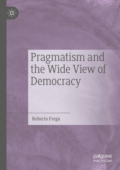 Roberto Frega - Pragmatism and the Wide View of Democracy, Häftad