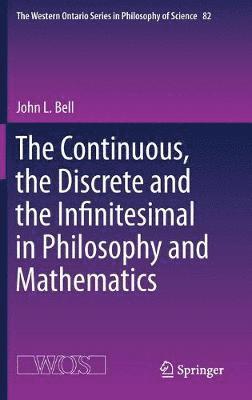 John L. Bell - Continuous, the Discrete and the Infinitesimal in Philosophy and Mathematics, Inbunden