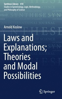 Arnold Koslow - Laws and Explanations; Theories and Modal Possibilities, Inbunden