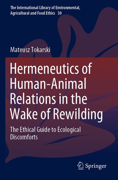 Mateusz Tokarski - Hermeneutics of Human-Animal Relations in the Wake of Rewilding, Häftad