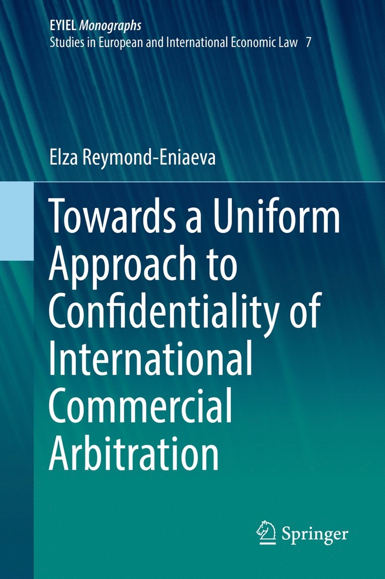 Elza Reymond-Eniaeva - Towards a Uniform Approach to Confidentiality of International Commercial Arbitration, Inbunden