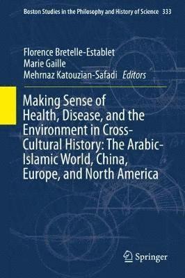 Making Sense of Health, Disease, and the Environment in Cross-Cultural History: The Arabic-Islamic World, China, Europe, and North America 1
