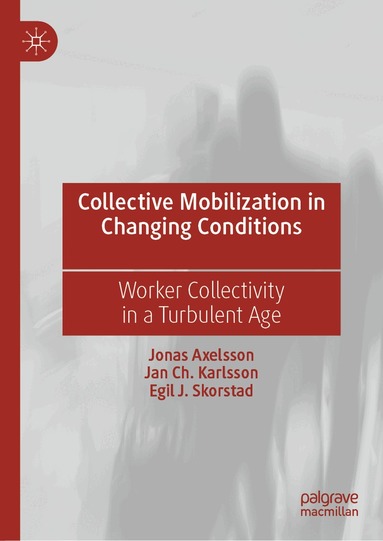 Jonas Axelsson, Jan Ch. Karlsson, Egil J. Skorstad - Collective Mobilization in Changing Conditions, Inbunden