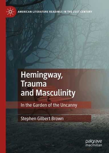 Stephen Gilbert Brown - Hemingway, Trauma and Masculinity, Inbunden