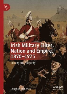 Irish Military Elites, Nation and Empire, 18701925 1