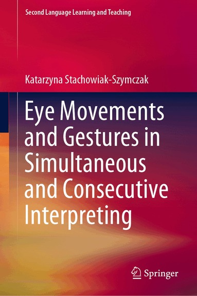 Katarzyna Stachowiak-Szymczak - Eye Movements and Gestures in Simultaneous and Consecutive Interpreting, Inbunden