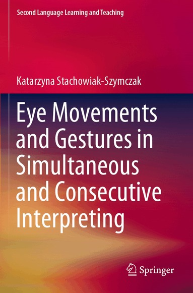 Katarzyna Stachowiak-Szymczak - Eye Movements and Gestures in Simultaneous and Consecutive Interpreting, Häftad