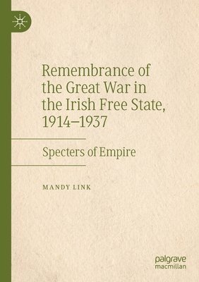 Remembrance of the Great War in the Irish Free State, 19141937 1
