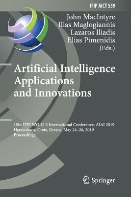 John Macintyre, Ilias Maglogiannis - Artificial Intelligence Applications and Innovations: 15th IFIP WG 12.5 International Conference, AIAI 2019, Hersonissos, Crete, Greece, May 24-26, 20, Häftad