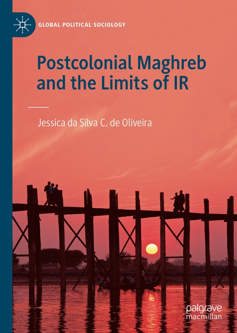 Jessica da Silva C. de Oliveira, Jessica Da Silva C. de Oliveira - Postcolonial Maghreb and the Limits of IR, Inbunden