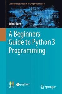 bokomslag A Beginners Guide to Python 3 Programming