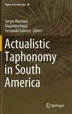 Sergio Martínez, Alejandra Rojas, Fernanda Cabrera - Actualistic Taphonomy in South America, Inbunden