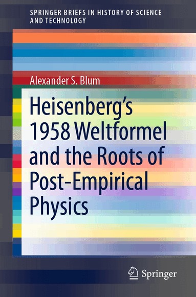 Alexander S. Blum - Heisenberg’s 1958 Weltformel and the Roots of Post-Empirical Physics, Häftad
