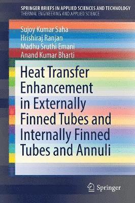 Sujoy Kumar Saha, Hrishiraj Ranjan, Madhu Sruthi Emani, Anand Kumar Bharti - Heat Transfer Enhancement in Externally Finned Tubes and Internally Finned Tubes and Annuli, Häftad