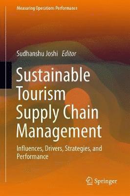 Sudhanshu Joshi - Sustainable Tourism Supply Chain Management: Influences, Drivers, Strategies, and Performance, Inbunden