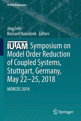 IUTAM Symposium on Model Order Reduction of Coupled Systems, Stuttgart, Germany, May 22-25, 2018 1