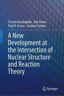 Steven Karataglidis, Ken Amos, Paul R. Fraser, Luciano Canton - New Development at the Intersection of Nuclear Structure and Reaction Theory, Inbunden