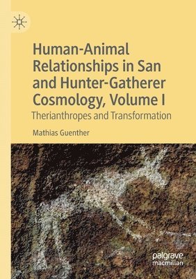 Human-Animal Relationships in San and Hunter-Gatherer Cosmology, Volume I 1