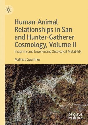 Human-Animal Relationships in San and Hunter-Gatherer Cosmology, Volume II 1