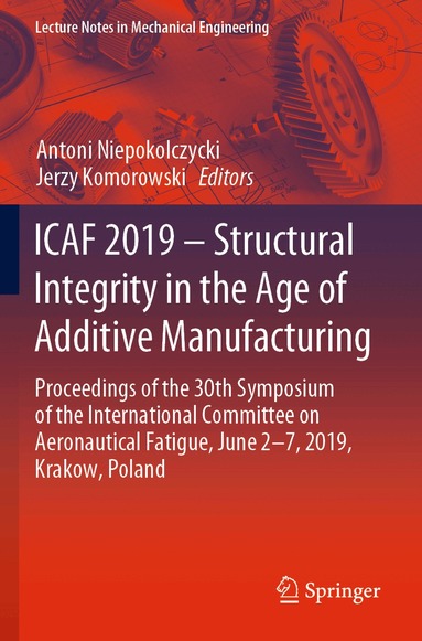 Antoni Niepokolczycki, Jerzy Komorowski - ICAF 2019 – Structural Integrity in the Age of Additive Manufacturing, Häftad