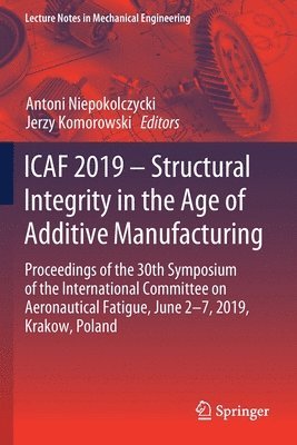 ICAF 2019  Structural Integrity in the Age of Additive Manufacturing 1