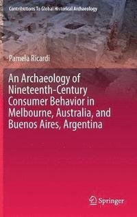 bokomslag An Archaeology of Nineteenth-Century Consumer Behavior in Melbourne, Australia, and Buenos Aires, Argentina