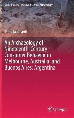 bokomslag Archaeology of Nineteenth-Century Consumer Behavior in Melbourne, Australia, and Buenos Aires, Argentina