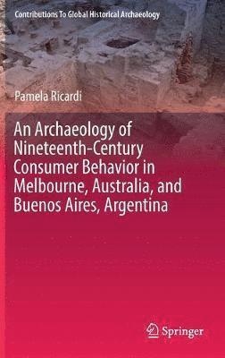 An Archaeology of Nineteenth-Century Consumer Behavior in Melbourne, Australia, and Buenos Aires, Argentina 1