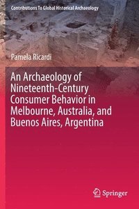 bokomslag Archaeology of Nineteenth-Century Consumer Behavior in Melbourne, Australia, and Buenos Aires, Argentina