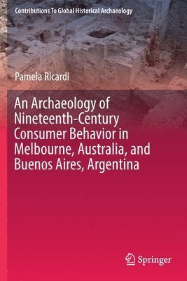 bokomslag An Archaeology of Nineteenth-Century Consumer Behavior in Melbourne, Australia, and Buenos Aires, Argentina