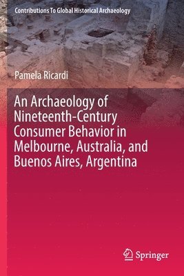 An Archaeology of Nineteenth-Century Consumer Behavior in Melbourne, Australia, and Buenos Aires, Argentina 1