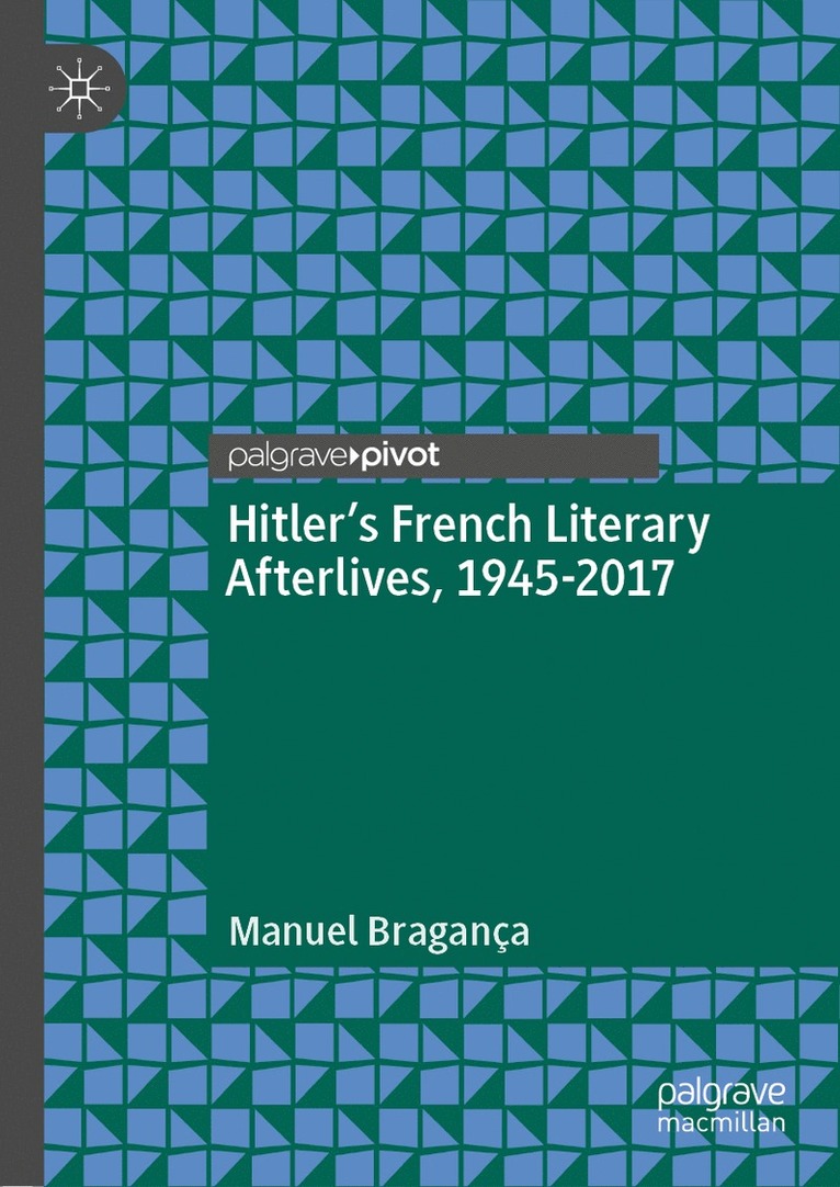 Manuel Bragança, Manuel Braganca - Hitler’s French Literary Afterlives, 1945-2017, Inbunden