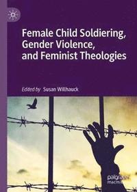 bokomslag Female Child Soldiering, Gender Violence, and Feminist Theologies
