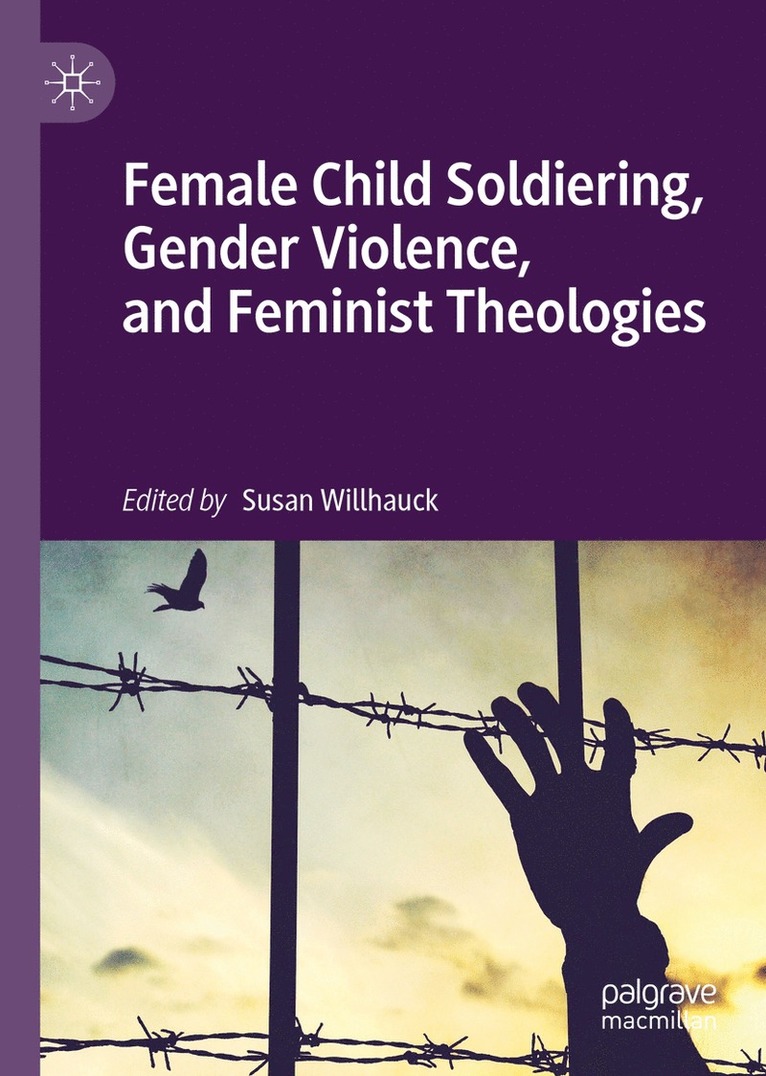 Susan Willhauck - Female Child Soldiering, Gender Violence, and Feminist Theologies, Inbunden