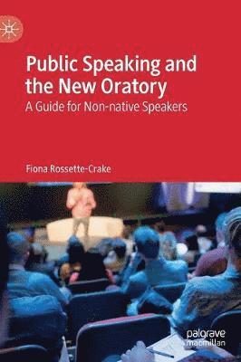 Fiona Rossette-Crake - Public Speaking and the New Oratory, Inbunden