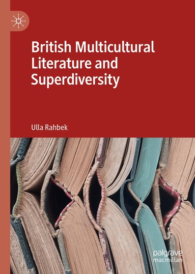 Ulla Rahbek - British Multicultural Literature and Superdiversity, Inbunden
