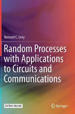Bernard C. Levy - Random Processes with Applications to Circuits and Communications, Inbunden
