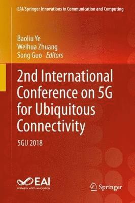 Baoliu Ye, Weihua Zhuang, Song Guo - 2nd International Conference on 5G for Ubiquitous Connectivity, Inbunden