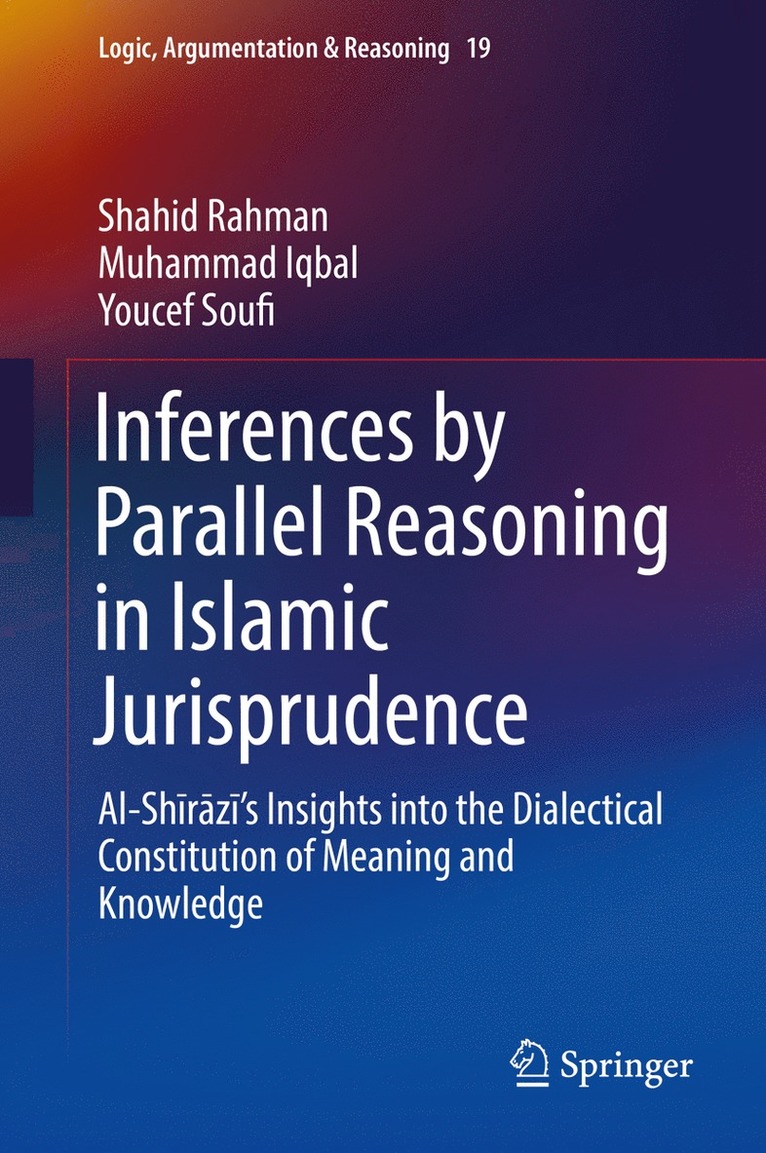 Shahid Rahman, Muhammad Iqbal, Youcef Soufi - Inferences by Parallel Reasoning in Islamic Jurisprudence, Inbunden