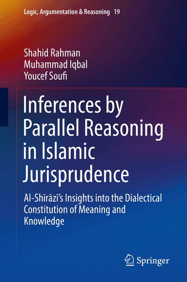Shahid Rahman, Muhammad Iqbal, Youcef Soufi - Inferences by Parallel Reasoning in Islamic Jurisprudence, Häftad
