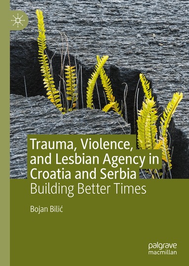 Bojan Bilić - Trauma, Violence, and Lesbian Agency in Croatia and Serbia, Inbunden