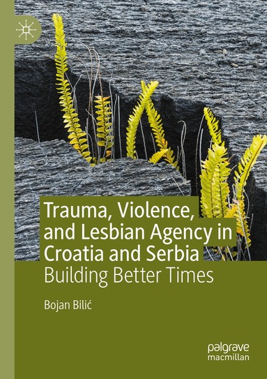 Bojan Bilić - Trauma, Violence, and Lesbian Agency in Croatia and Serbia, Häftad