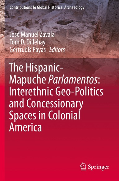 José Manuel Zavala, Tom D. Dillehay, Gertrudis Payàs - Hispanic-Mapuche Parlamentos: Interethnic Geo-Politics and Concessionary Spaces in Colonial America, Häftad