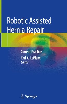 Karl A. LeBlanc, Karl A. Leblanc - Robotic Assisted Hernia Repair, Inbunden