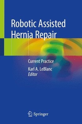 Karl A. LeBlanc, Karl A. Leblanc - Robotic Assisted Hernia Repair, Häftad