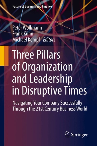 Peter Wollmann, Frank Kühn, Michael Kempf - Three Pillars of Organization and Leadership in Disruptive Times, Inbunden