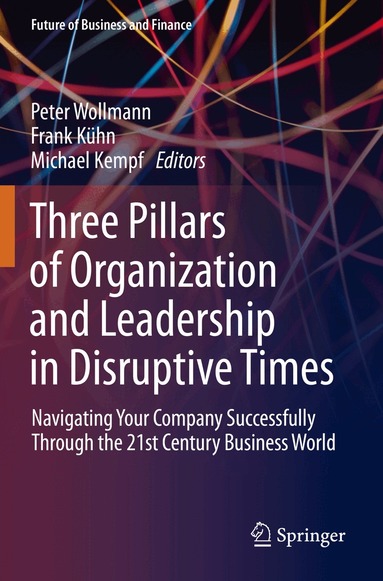 Peter Wollmann, Frank Kühn, Michael Kempf - Three Pillars of Organization and Leadership in Disruptive Times, Häftad