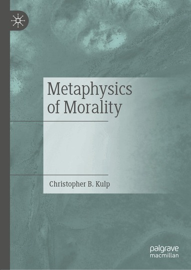 Christopher B. Kulp - Metaphysics of Morality, Inbunden